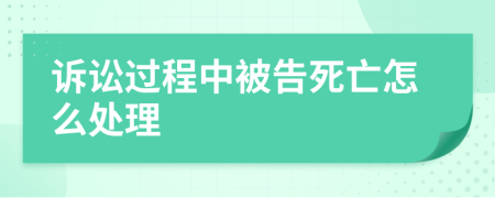 诉讼过程中被告死亡怎么处理