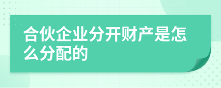 合伙企业分开财产是怎么分配的