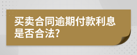 买卖合同逾期付款利息是否合法?