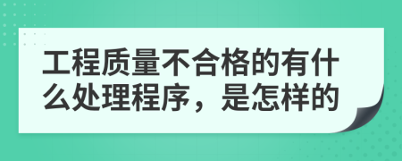 工程质量不合格的有什么处理程序，是怎样的