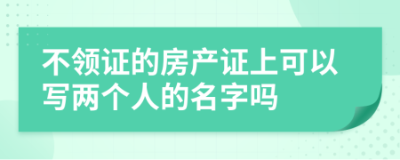 不领证的房产证上可以写两个人的名字吗