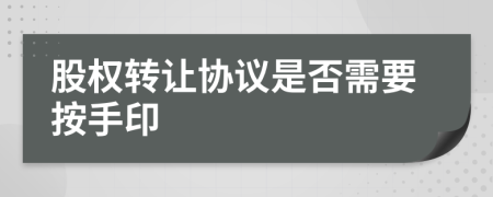 股权转让协议是否需要按手印