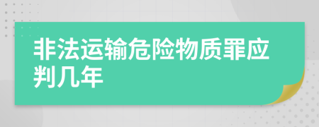 非法运输危险物质罪应判几年