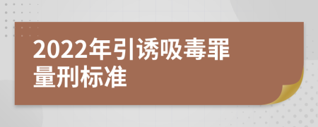 2022年引诱吸毒罪量刑标准