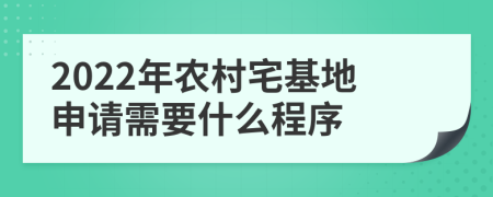 2022年农村宅基地申请需要什么程序