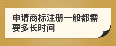 申请商标注册一般都需要多长时间