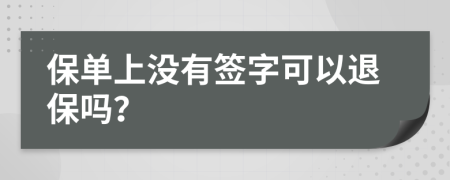 保单上没有签字可以退保吗？