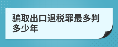 骗取出口退税罪最多判多少年