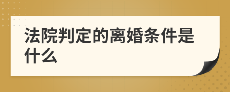 法院判定的离婚条件是什么