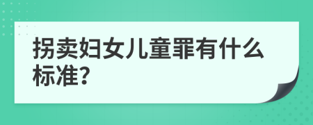 拐卖妇女儿童罪有什么标准？