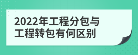 2022年工程分包与工程转包有何区别