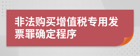 非法购买增值税专用发票罪确定程序