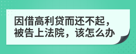 因借高利贷而还不起，被告上法院，该怎么办