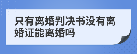 只有离婚判决书没有离婚证能离婚吗