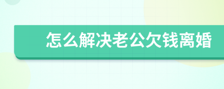 怎么解决老公欠钱离婚