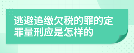 逃避追缴欠税的罪的定罪量刑应是怎样的