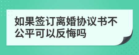 如果签订离婚协议书不公平可以反悔吗