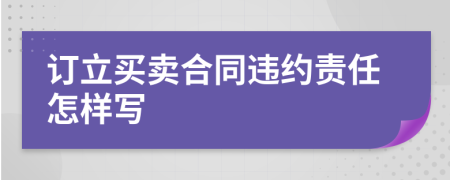 订立买卖合同违约责任怎样写