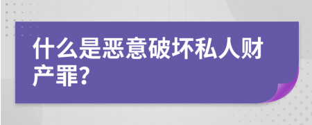 什么是恶意破坏私人财产罪？