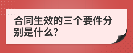 合同生效的三个要件分别是什么?