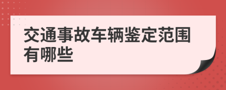 交通事故车辆鉴定范围有哪些