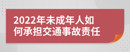 2022年未成年人如何承担交通事故责任