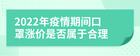 2022年疫情期间口罩涨价是否属于合理