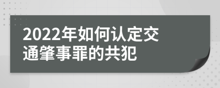 2022年如何认定交通肇事罪的共犯