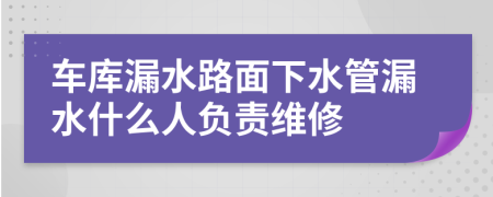 车库漏水路面下水管漏水什么人负责维修