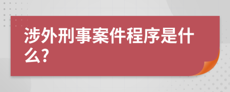 涉外刑事案件程序是什么?