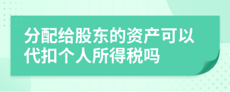 分配给股东的资产可以代扣个人所得税吗