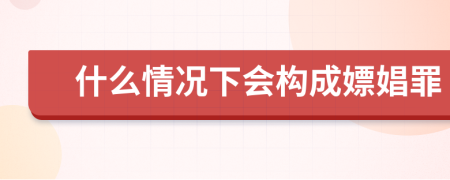 什么情况下会构成嫖娼罪