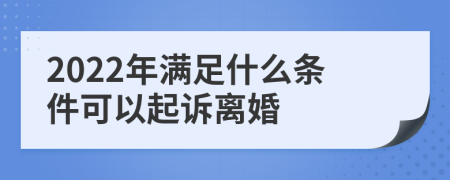 2022年满足什么条件可以起诉离婚