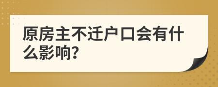 原房主不迁户口会有什么影响？