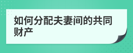 如何分配夫妻间的共同财产