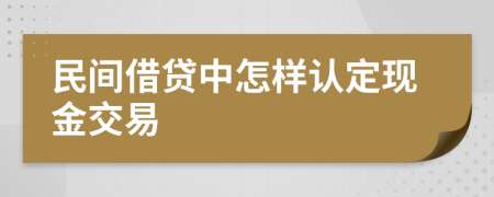 民间借贷中怎样认定现金交易