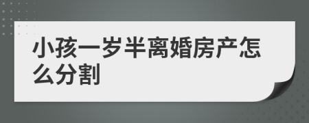 小孩一岁半离婚房产怎么分割