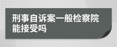 刑事自诉案一般检察院能接受吗