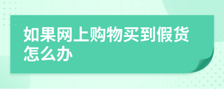 如果网上购物买到假货怎么办