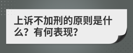 上诉不加刑的原则是什么？有何表现？