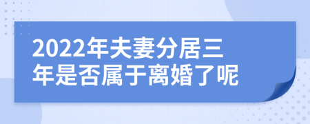 2022年夫妻分居三年是否属于离婚了呢