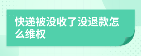 快递被没收了没退款怎么维权