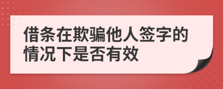 借条在欺骗他人签字的情况下是否有效