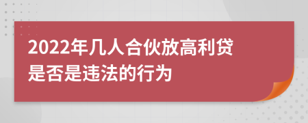 2022年几人合伙放高利贷是否是违法的行为