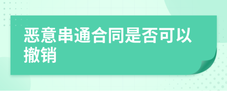 恶意串通合同是否可以撤销