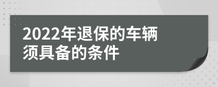 2022年退保的车辆须具备的条件