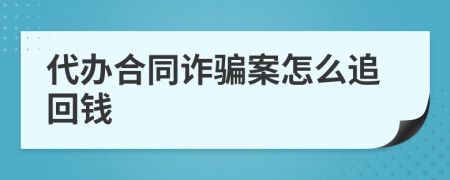 代办合同诈骗案怎么追回钱