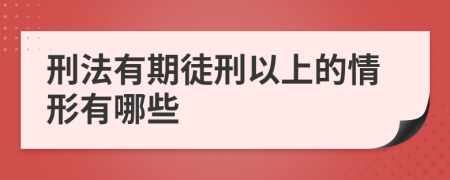 刑法有期徒刑以上的情形有哪些