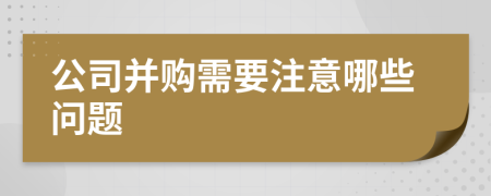 公司并购需要注意哪些问题