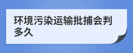 环境污染运输批捕会判多久